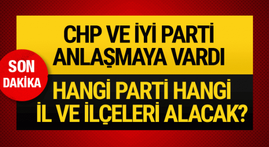 CHP ve İYİ Parti uyuşmaya vardı! İşte İYİ Parti'nin uyuştuğu ve uyuşamadığı ilçeler